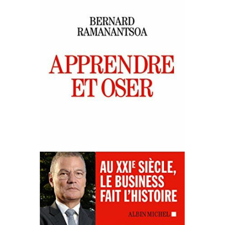 Apprendre et oser: Au XXIe siècle le business fait l'histoire