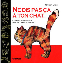 Ne dis pas ça à ton chat ...: Comment s'occuper de son chat sans...