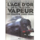 L'age d'or de la traction à vapeur en France 1900-1950