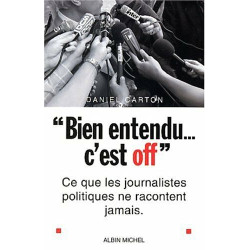 Bien entendu c'est off : Ce que les journalistes politiques ne...