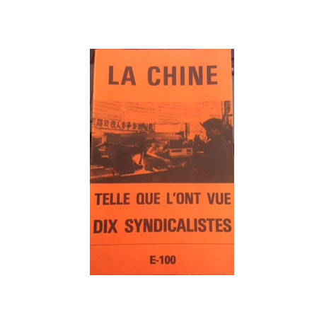 LA CHINE - TELLE QUE L'ONT VUE DIX SYNDICALISTES E-100