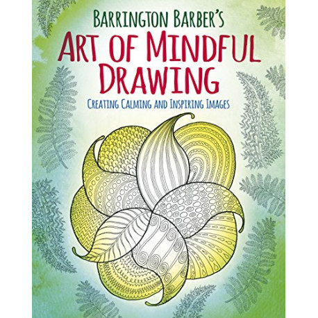 Barrington Barber's Art of Mindful Drawing: Create Calm and...