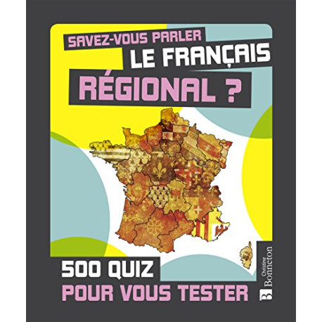 Savez-vous parler le français régional ? : 500 quiz pour vous tester