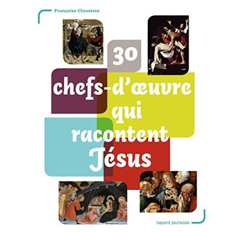 30 chefs-d'oeuvre qui racontent jesus