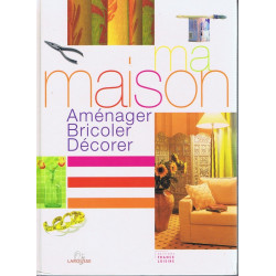 Ma maison : Aménager bricoler décorer