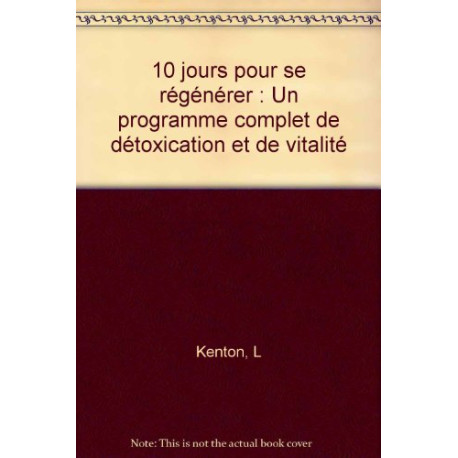 10 jours pour se régénérer : Un programme complet de détoxication...