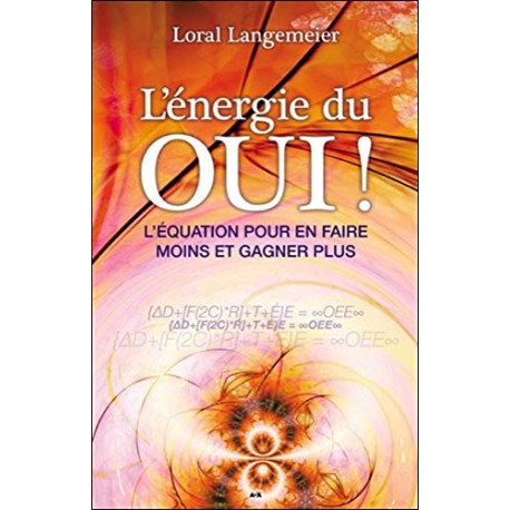 L'énergie du Oui ! L'équation pour en faire moins et gagner plus