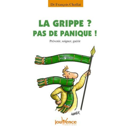 La grippe ? : Pas de panique ! Prévenir soigner guérir