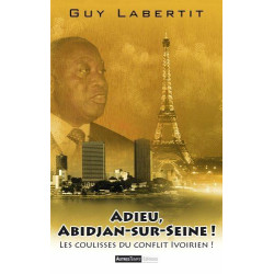 Adieu Abidjan-sur-Seine ! : Les coulisses du conflit ivoirien