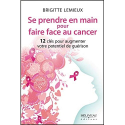 Se prendre en main pour faire face au cancer - 12 clés pour...