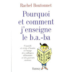 Pourquoi et comment j'enseigne le b.a.-ba : Conseils et récits...