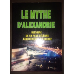 LE MYTHE D'ALEXANDRE - HISTOIRE DE LA PLUS CELEBRE BIBLIOTHEQUE DU...