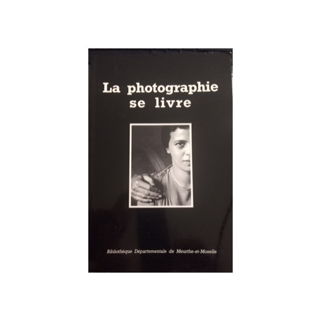 LA PHOTOGRAPHIE SE LIVRE (BIBLIOTHEQUE DEPARTEMENTALE DE MEURTHE...