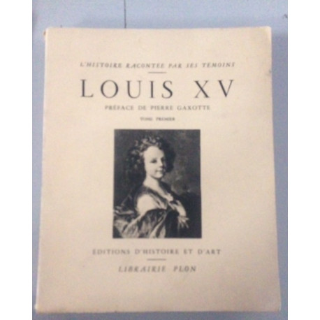 LOUIS XV - TOME PREMIER - L'HISTOIRE RACONTEE PAR SES TEMOINS