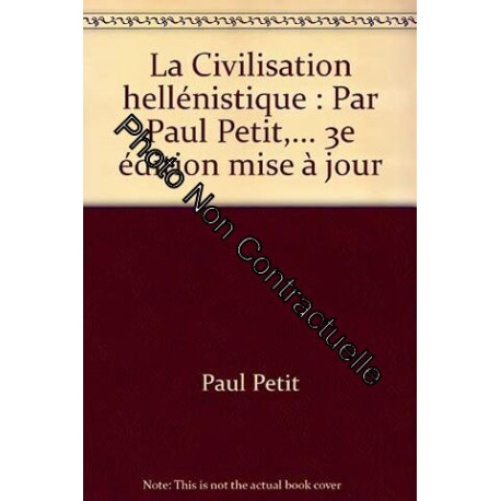 La Civilisation hellénistique : Par Paul Petit ... 3e édition mise...