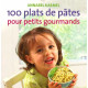 100 plats de pâtes pour petits gourmands