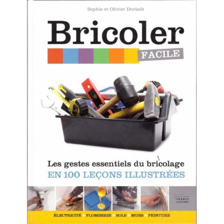 Bricoler facile / Les gestes essentielles du bricolage en 100...