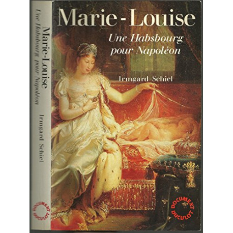 Marie Louise: Une Habsbourg pour Napoléon