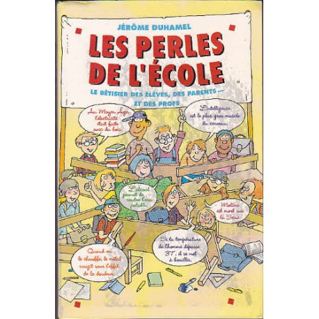 Les perles de l'école : Le bêtisier des élèves des parents et des...