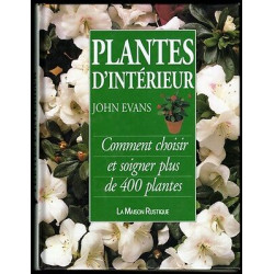 PLANTES D'INTERIEUR Comment choisir et soigner plus de 400 PLANTES