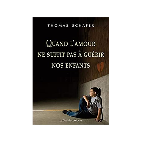 Quand l'amour ne suffit pas à guérir nos enfants: Méthodes...