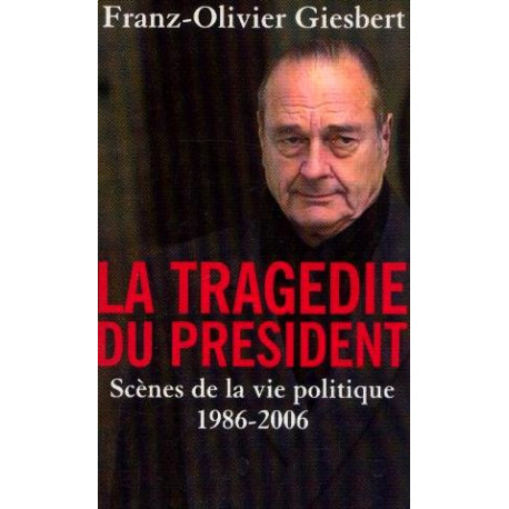 La tragédie du président. scènes de la vie politique 1986-2006