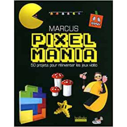 Pixelmania - 50 projets pour réinventer les jeux vidéo