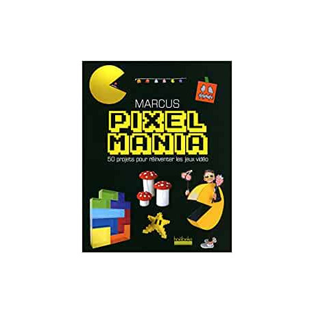 Pixelmania - 50 projets pour réinventer les jeux vidéo