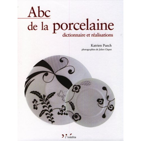 Abc de la porcelaine: Dictionnaire et réalsations