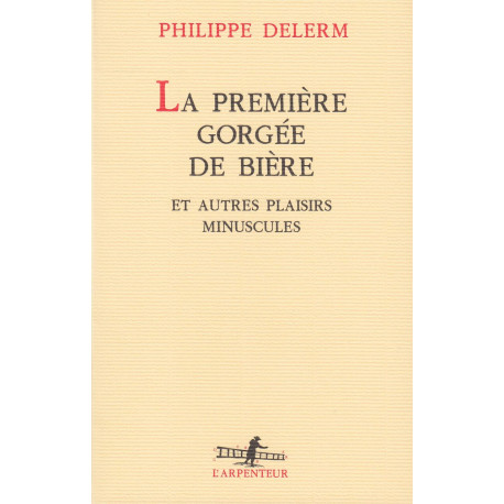 La Première Gorgée de bière et autres plaisirs minuscules: Et...