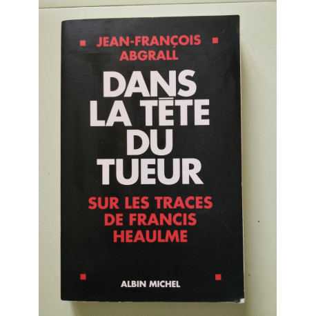 Dans la tête du tueur : Sur les traces de Francis Heaulme