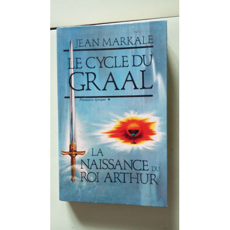 Le cycle du Graal - La naissance du Roi Arthur Tome 1